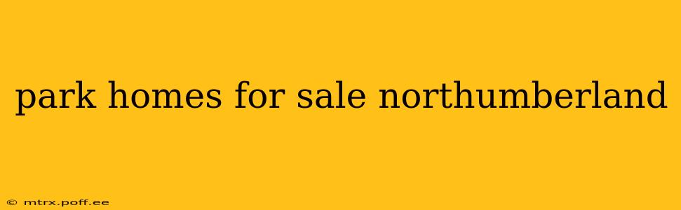 park homes for sale northumberland
