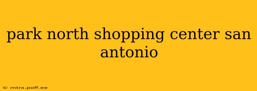 park north shopping center san antonio