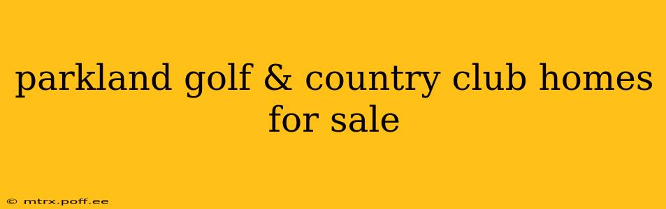 parkland golf & country club homes for sale