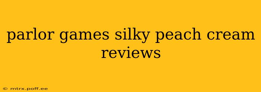 parlor games silky peach cream reviews