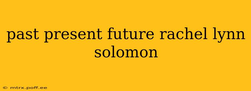 past present future rachel lynn solomon
