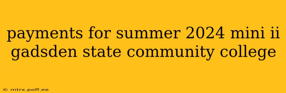 payments for summer 2024 mini ii gadsden state community college