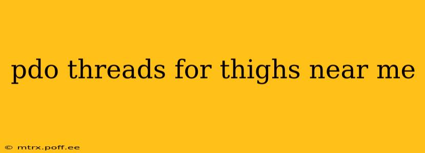 pdo threads for thighs near me