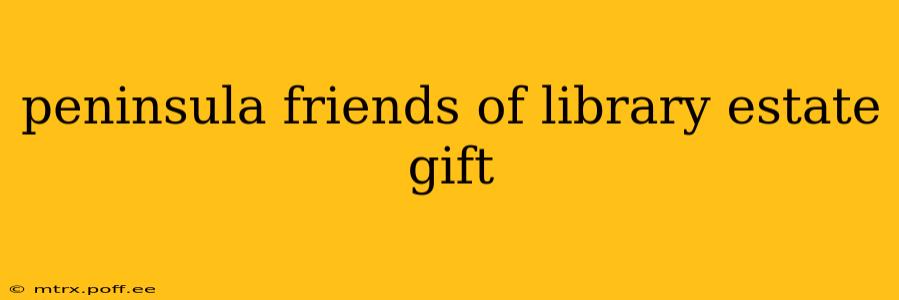 peninsula friends of library estate gift