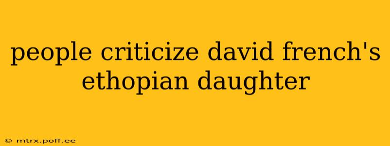 people criticize david french's ethopian daughter