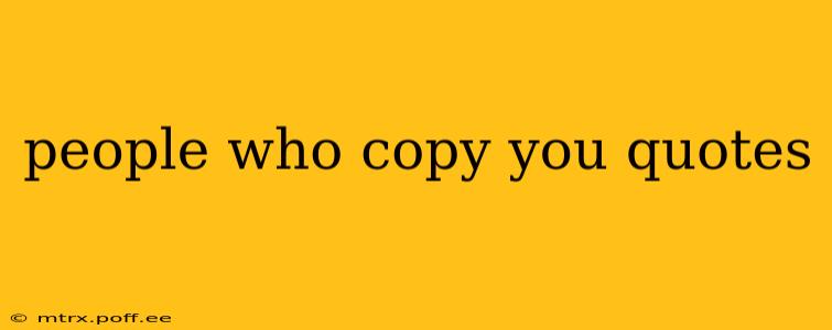 people who copy you quotes