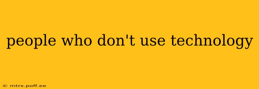 people who don't use technology