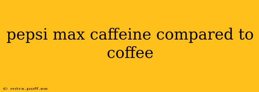 pepsi max caffeine compared to coffee