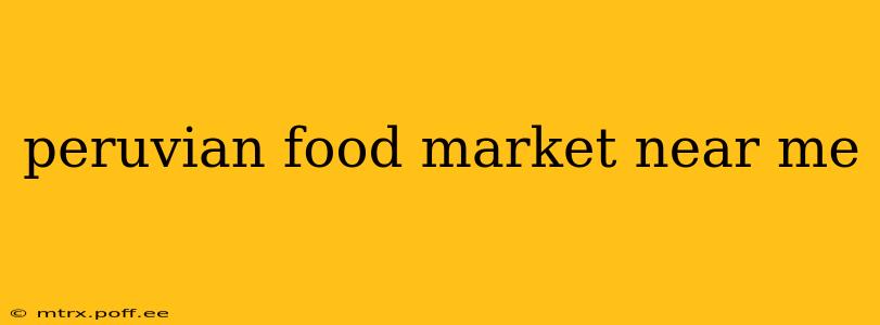 peruvian food market near me
