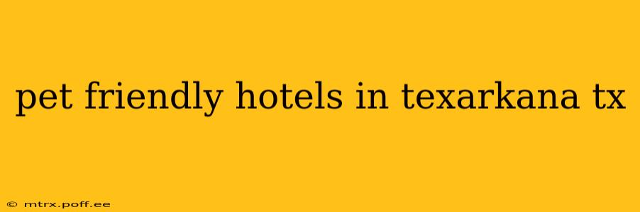 pet friendly hotels in texarkana tx