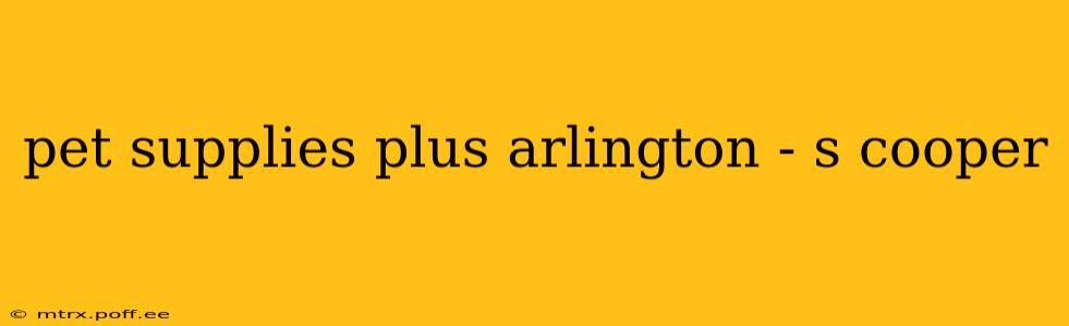 pet supplies plus arlington - s cooper