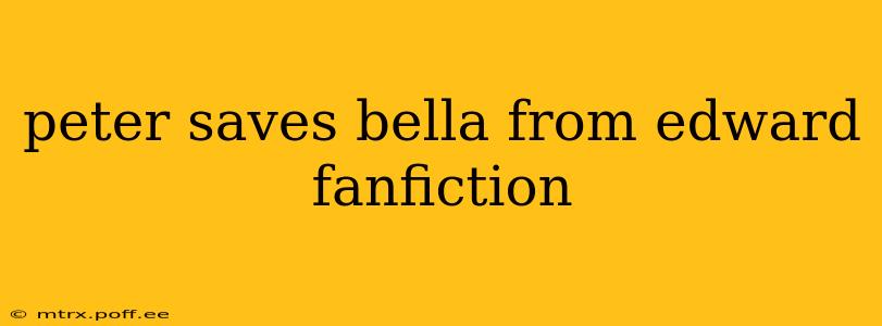 peter saves bella from edward fanfiction