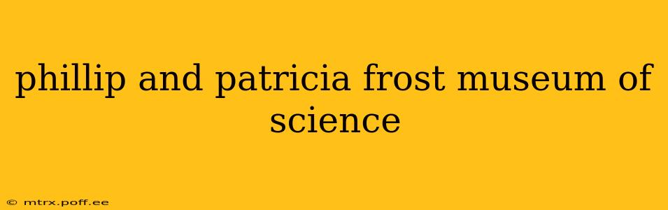 phillip and patricia frost museum of science