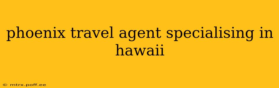 phoenix travel agent specialising in hawaii
