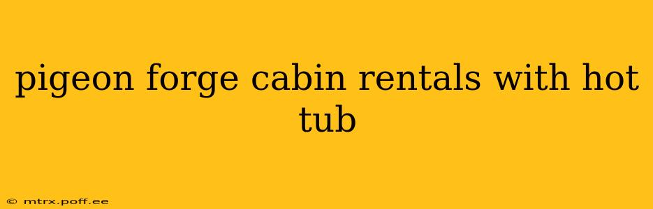 pigeon forge cabin rentals with hot tub