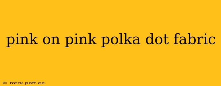 pink on pink polka dot fabric