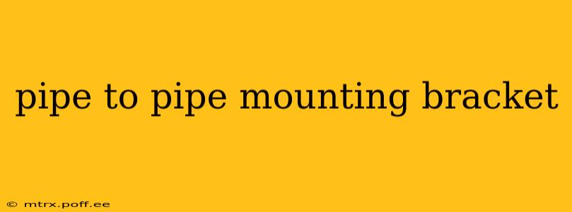 pipe to pipe mounting bracket