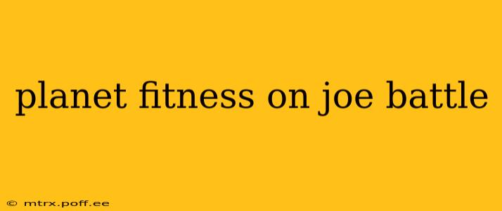 planet fitness on joe battle