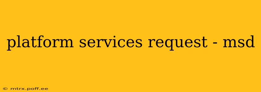 platform services request - msd
