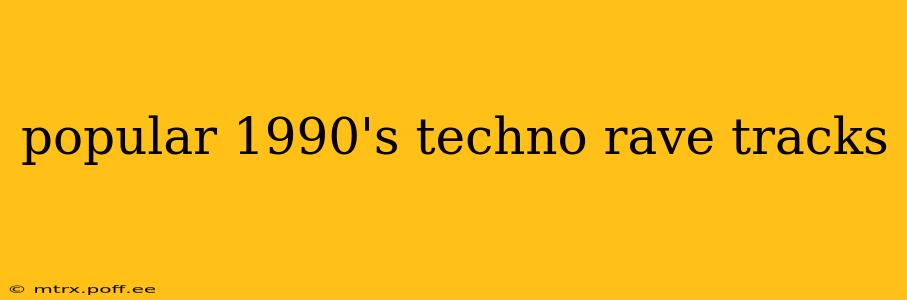 popular 1990's techno rave tracks