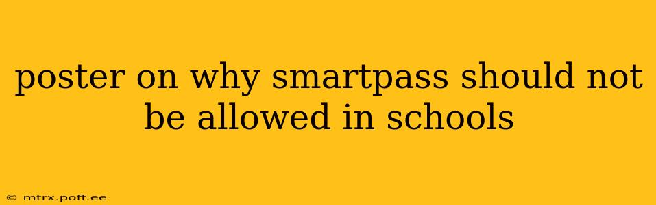 poster on why smartpass should not be allowed in schools