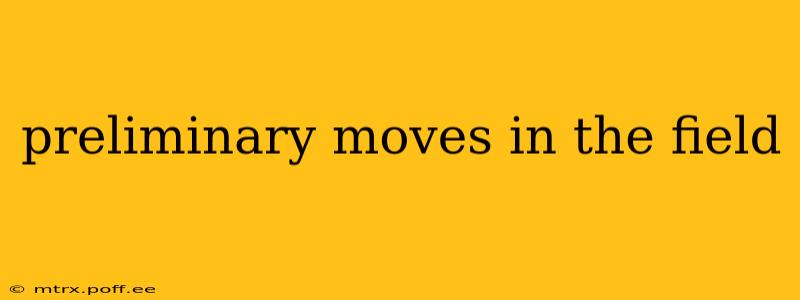 preliminary moves in the field