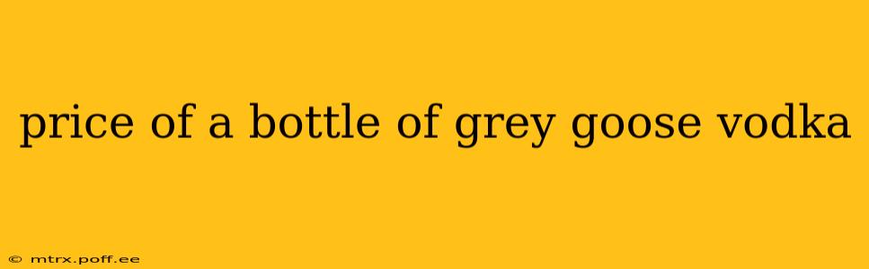 price of a bottle of grey goose vodka