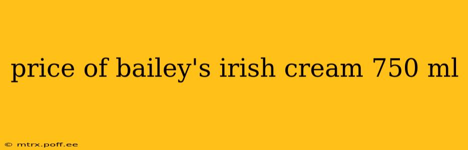 price of bailey's irish cream 750 ml