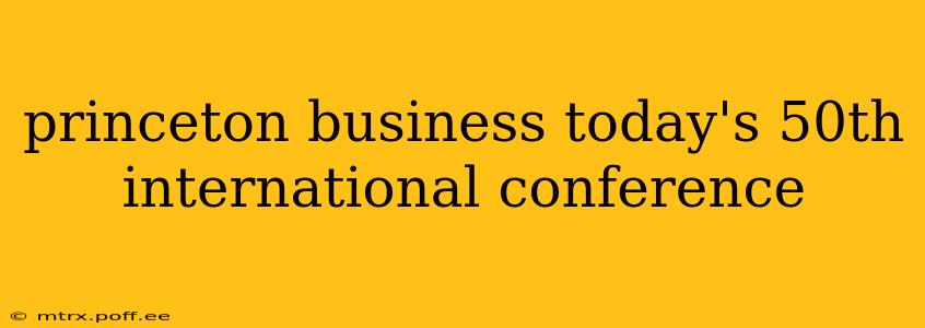princeton business today's 50th international conference
