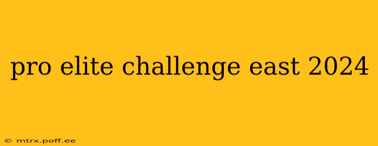pro elite challenge east 2024