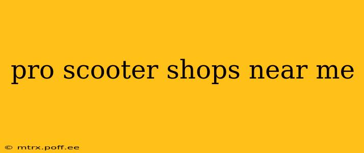 pro scooter shops near me
