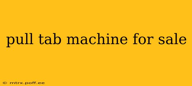pull tab machine for sale