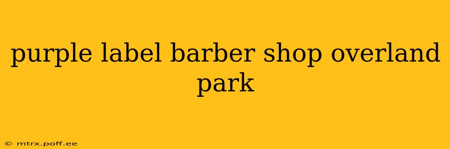 purple label barber shop overland park