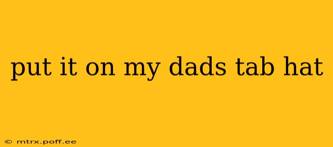 put it on my dads tab hat