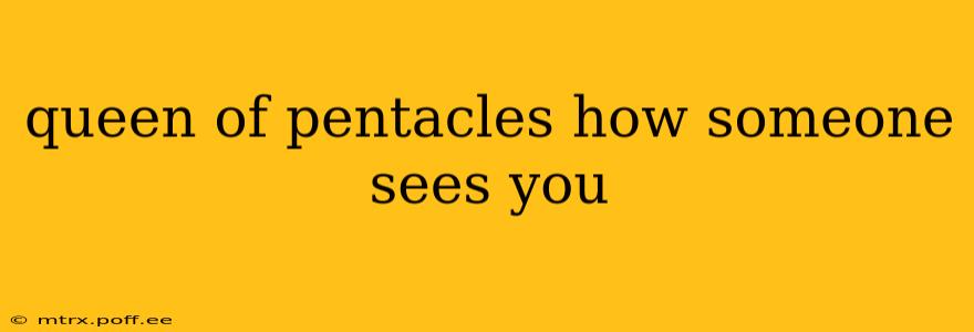 queen of pentacles how someone sees you