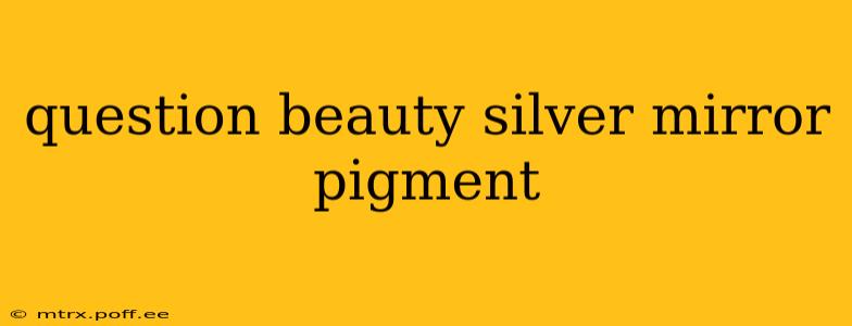 question beauty silver mirror pigment