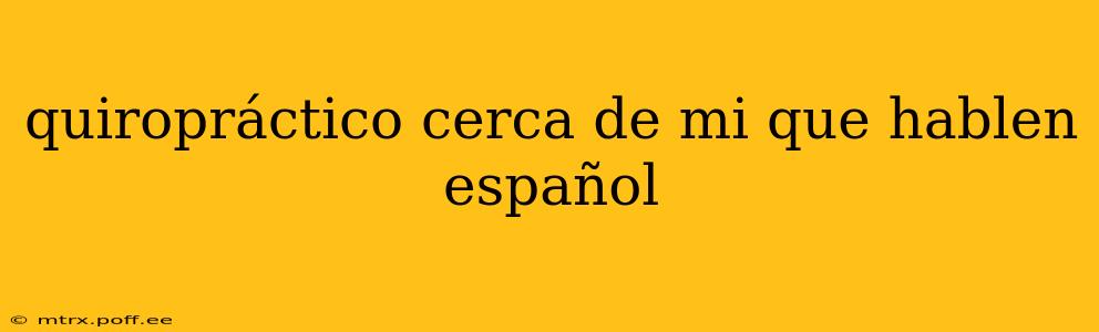 quiropráctico cerca de mi que hablen español