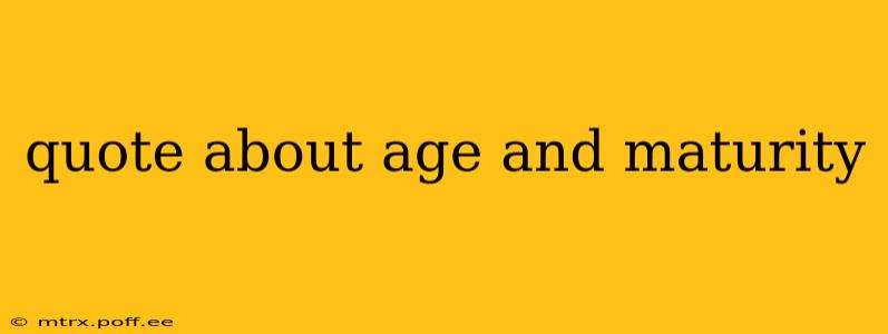 quote about age and maturity