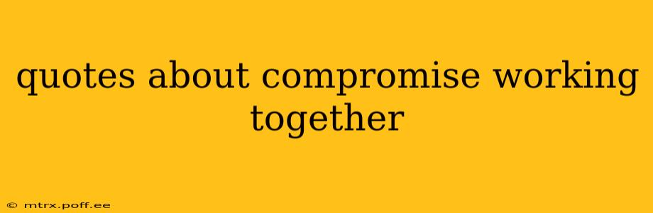 quotes about compromise working together