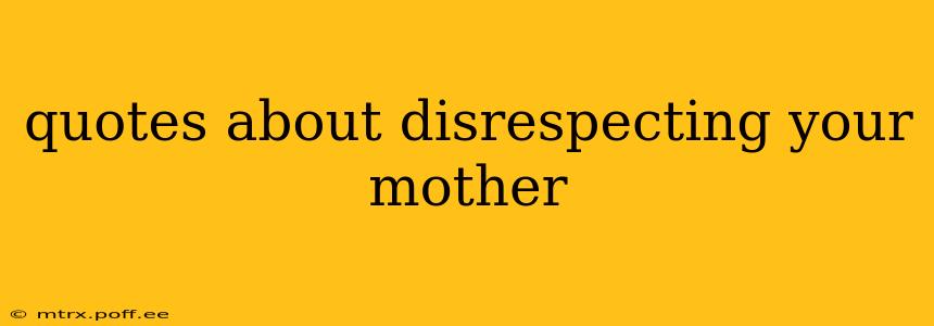 quotes about disrespecting your mother
