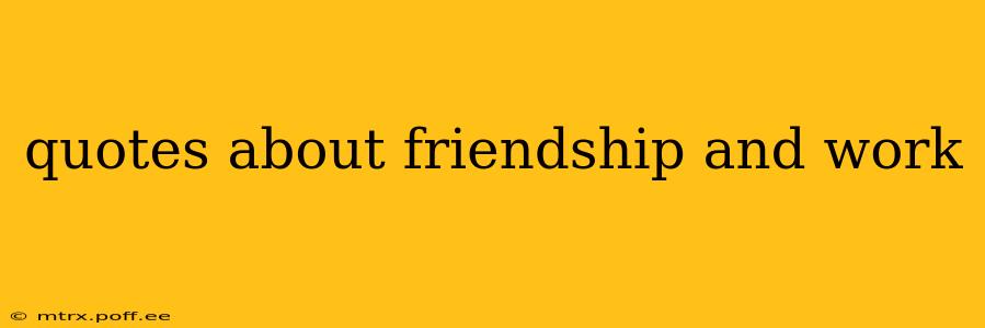 quotes about friendship and work