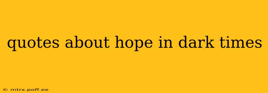 quotes about hope in dark times