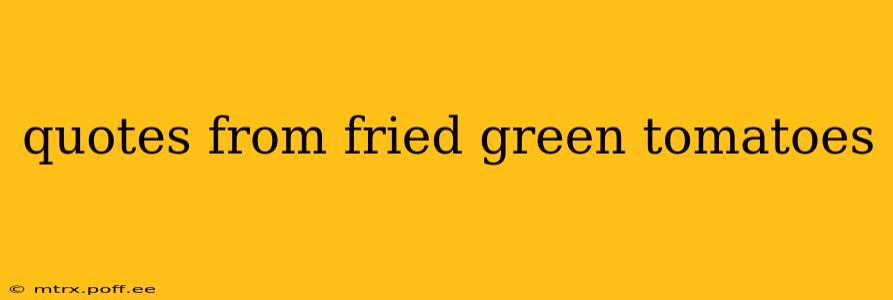 quotes from fried green tomatoes