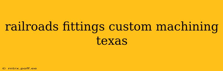 railroads fittings custom machining texas