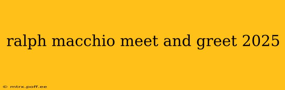 ralph macchio meet and greet 2025