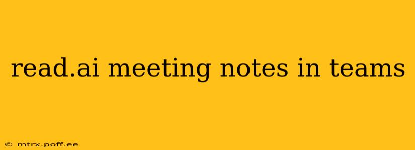 read.ai meeting notes in teams