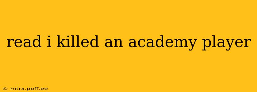 read i killed an academy player