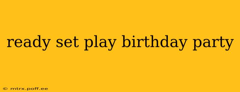 ready set play birthday party