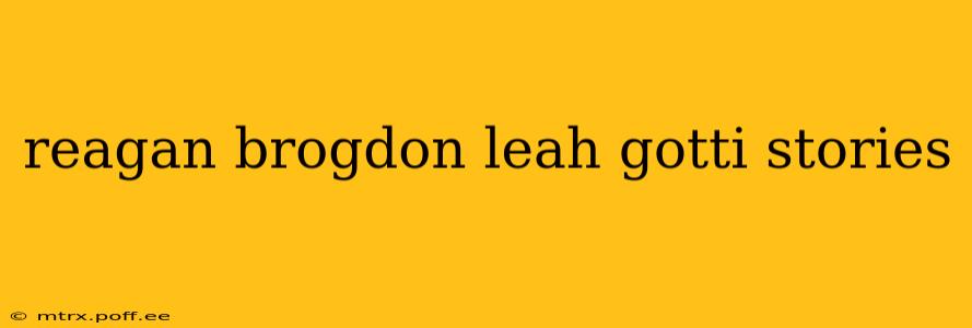 reagan brogdon leah gotti stories
