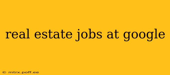 real estate jobs at google